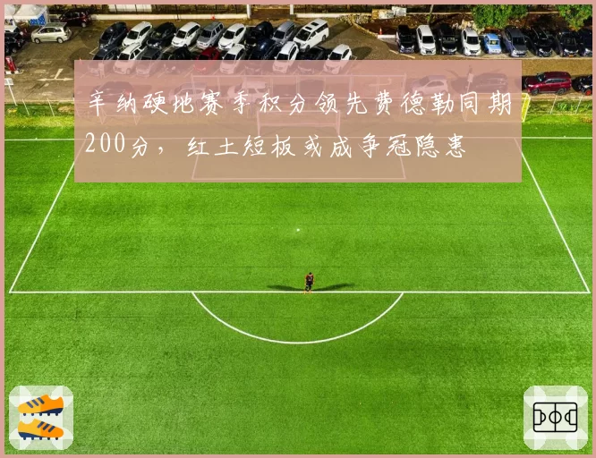 辛纳硬地赛季积分领先费德勒同期200分,红土短板或成争冠隐患
